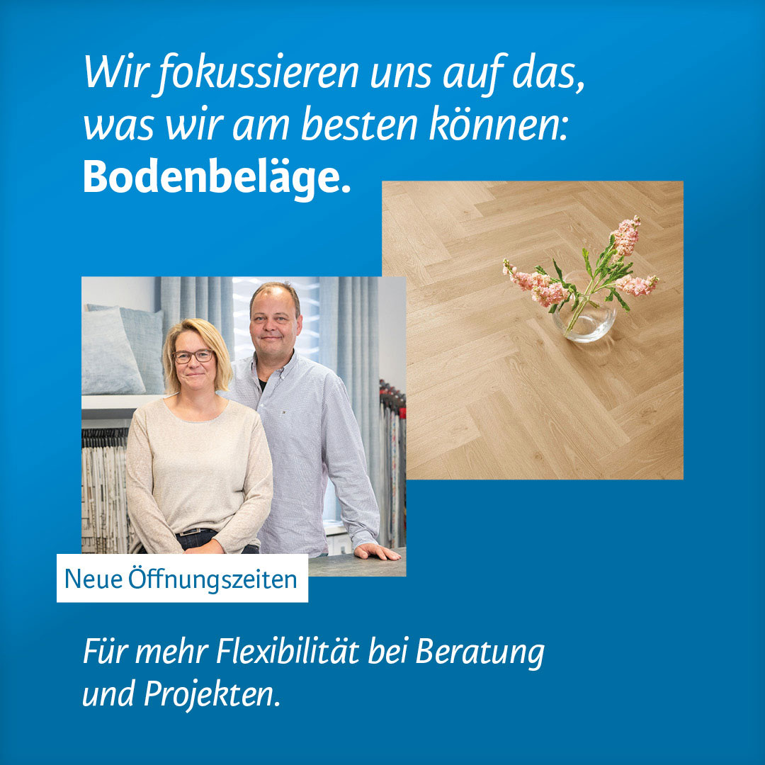 Motiv Neuerung mit Text Wir fokussieren uns auf dasm was wir am besten können: Bodenbeläge. Darunter Foto Betreiber und Foto mit Bodenbelag. Unten Schild Neue Öffnungszeiten, für mehr Flexibilität bei Beratung und Projekten